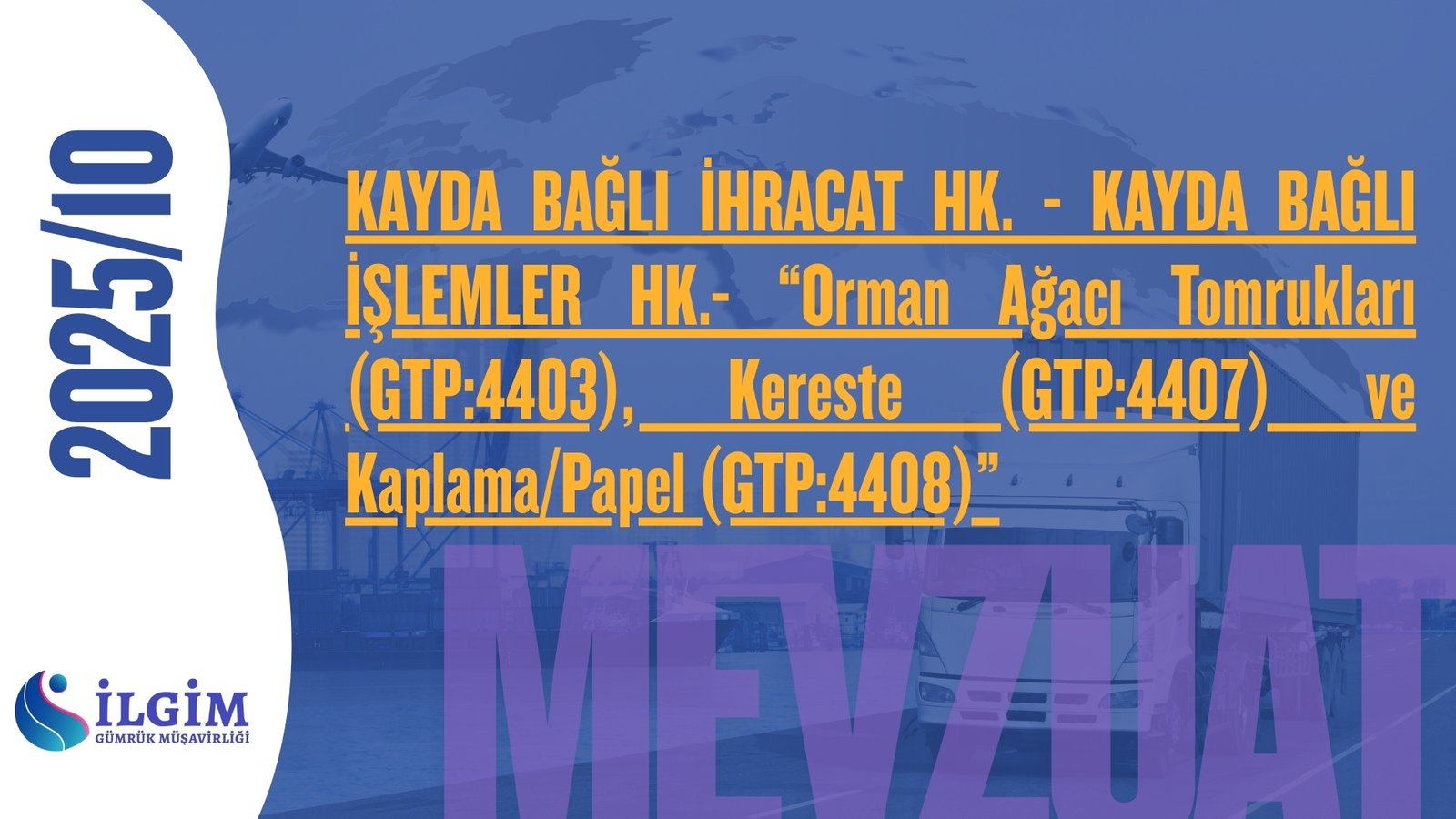 KAYDA  BAĞLI İHRACAT HK. – KAYDA BAĞLI İŞLEMLER HK.- “Orman Ağacı Tomrukları (GTP:4403), Kereste (GTP:4407) ve Kaplama/Papel (GTP:4408)”