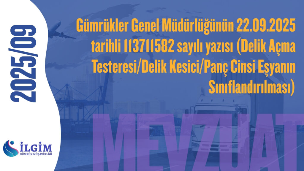 Gümrükler Genel Müdürlüğünün 22.09.2025 tarihli 113711582 sayılı yazısı (Delik Açma Testeresi/Delik Kesici/Panç Cinsi Eşyanın Sınıflandırılması)
