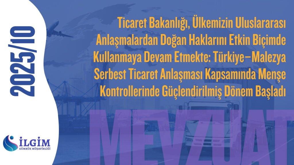 Ticaret Bakanlığı, Ülkemizin Uluslararası Anlaşmalardan Doğan Haklarını Etkin Biçimde Kullanmaya Devam Etmekte: Türkiye–Malezya Serbest Ticaret Anlaşması Kapsamında Menşe Kontrollerinde Güçlendirilmiş Dönem Başladı