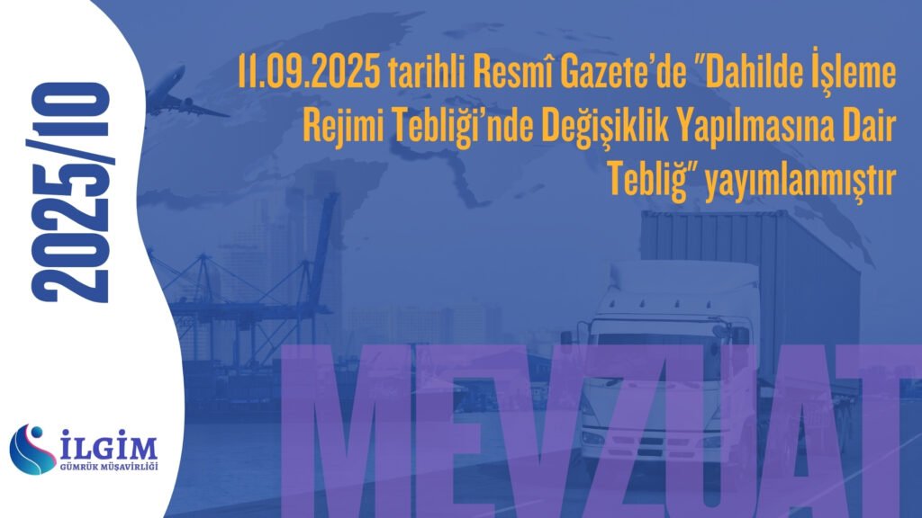 11.09.2025 tarihli Resmî Gazete’de “Dahilde İşleme Rejimi Tebliği’nde Değişiklik Yapılmasına Dair Tebliğ” yayımlanmıştır