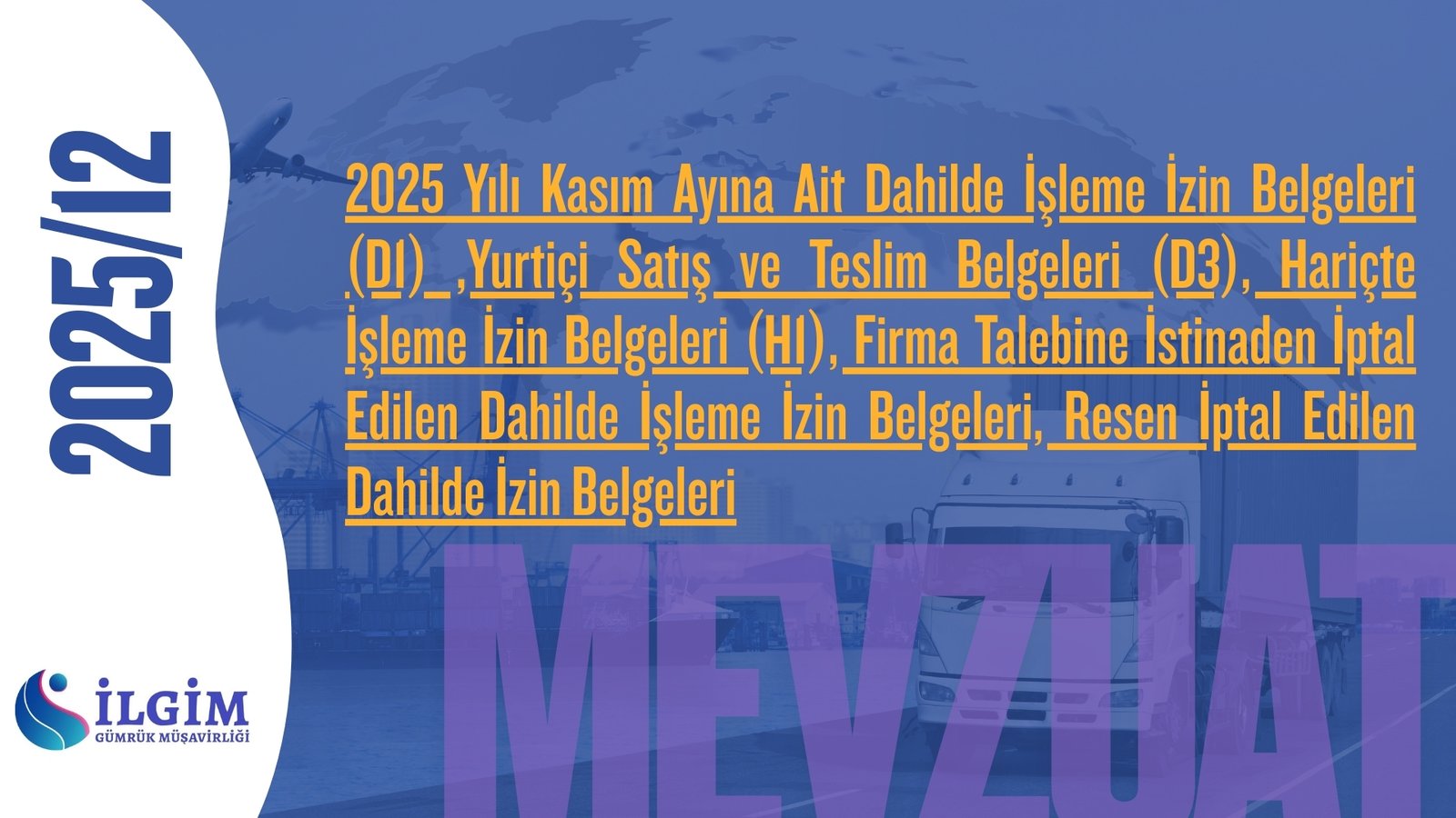 2025 Yılı Kasım Ayına Ait Dahilde İşleme İzin Belgeleri (D1) ,Yurtiçi Satış ve Teslim Belgeleri (D3), Hariçte İşleme İzin Belgeleri (H1), Firma Talebine İstinaden İptal Edilen Dahilde İşleme İzin Belgeleri, Resen İptal Edilen Dahilde İzin Belgeleri