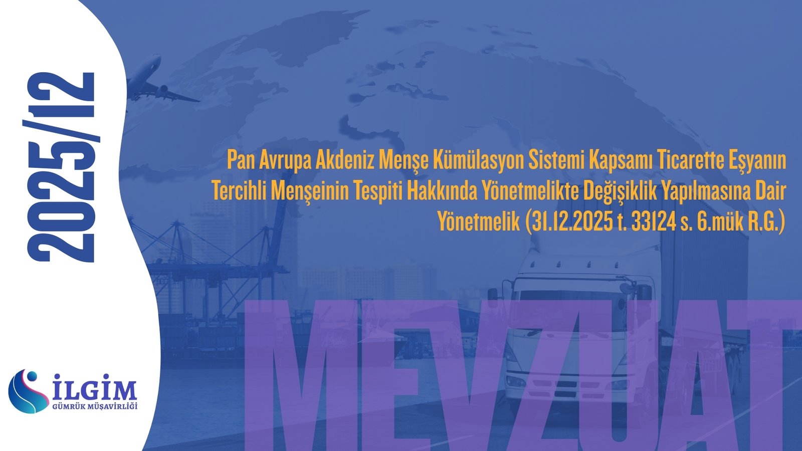 Pan Avrupa Akdeniz Menşe Kümülasyon Sistemi Kapsamı Ticarette Eşyanın Tercihli Menşeinin Tespiti Hakkında Yönetmelikte Değişiklik Yapılmasına Dair Yönetmelik (31.12.2025 t. 33124 s. 6.mük R.G.)