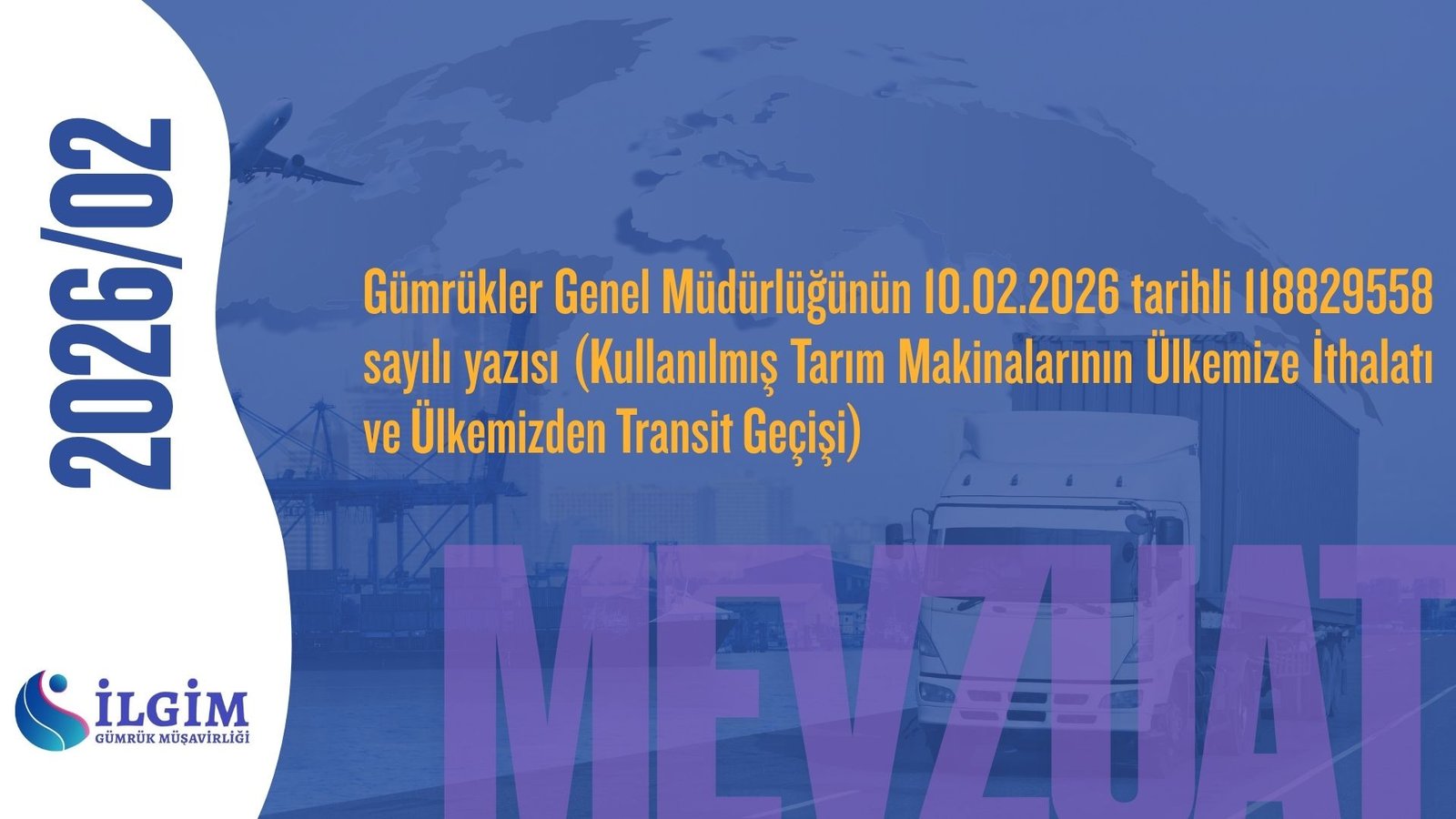 Gümrükler Genel Müdürlüğünün 10.02.2026 tarihli 118829558 sayılı yazısı (Kullanılmış Tarım Makinalarının Ülkemize İthalatı ve Ülkemizden Transit Geçişi)