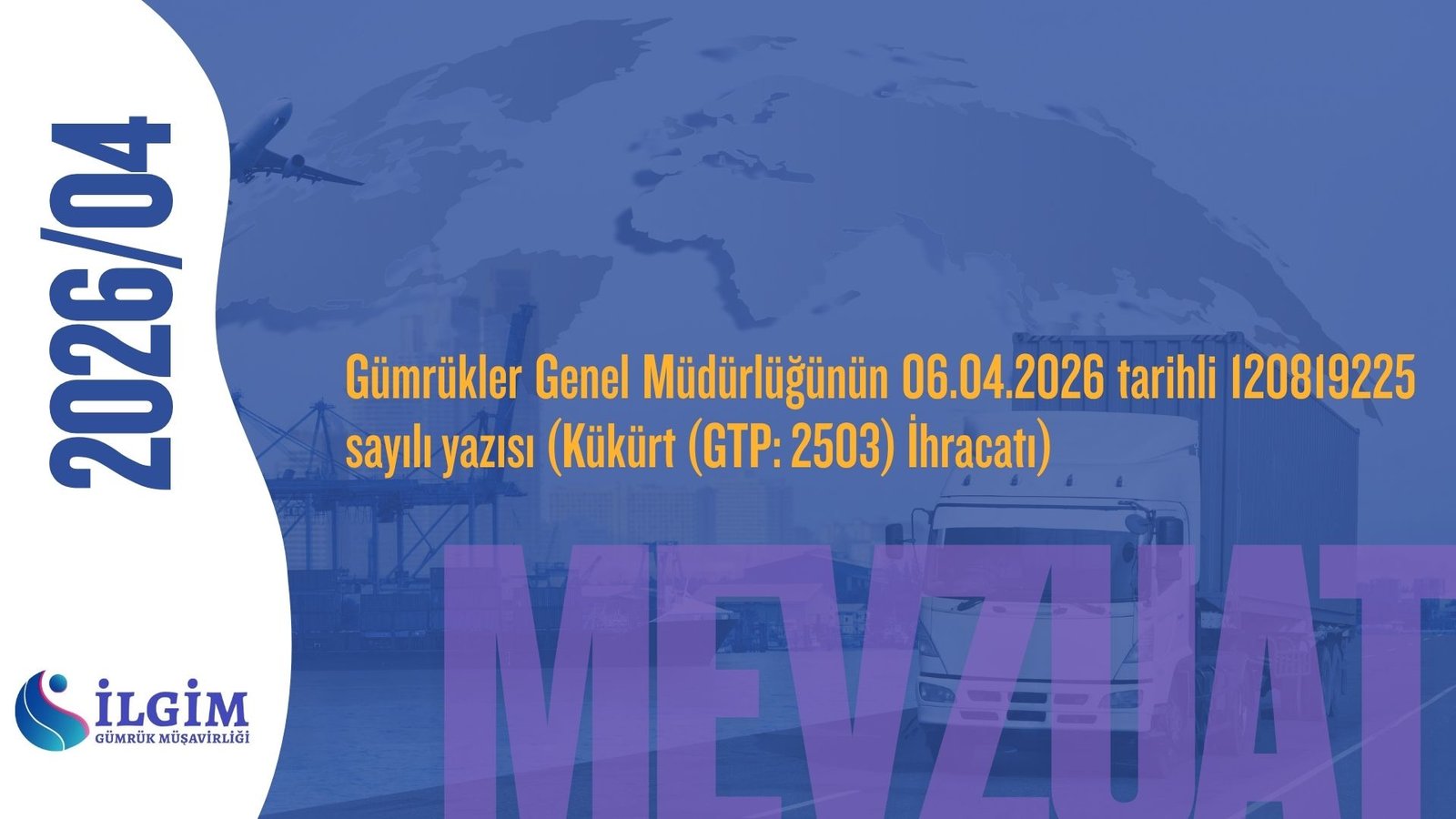 Gümrükler Genel Müdürlüğünün 06.04.2026 tarihli 120819225 sayılı yazısı (Kükürt (GTP: 2503) İhracatı)