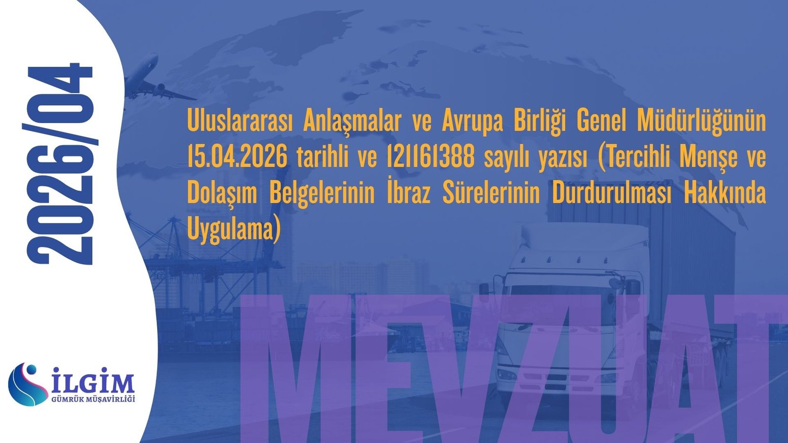Uluslararası Anlaşmalar ve Avrupa Birliği Genel Müdürlüğünün 15.04.2026 tarihli ve 121161388 sayılı yazısı (Tercihli Menşe ve Dolaşım Belgelerinin İbraz Sürelerinin Durdurulması Hakkında Uygulama)