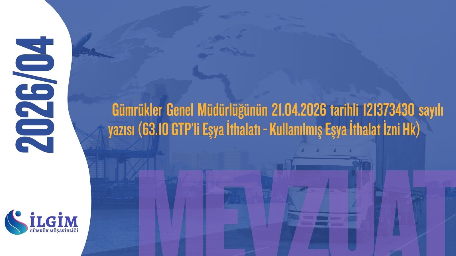 Gümrükler Genel Müdürlüğünün 21.04.2026 tarihli 121373430 sayılı yazısı (63.10 GTP’li Eşya İthalatı – Kullanılmış Eşya İthalat İzni Hk)