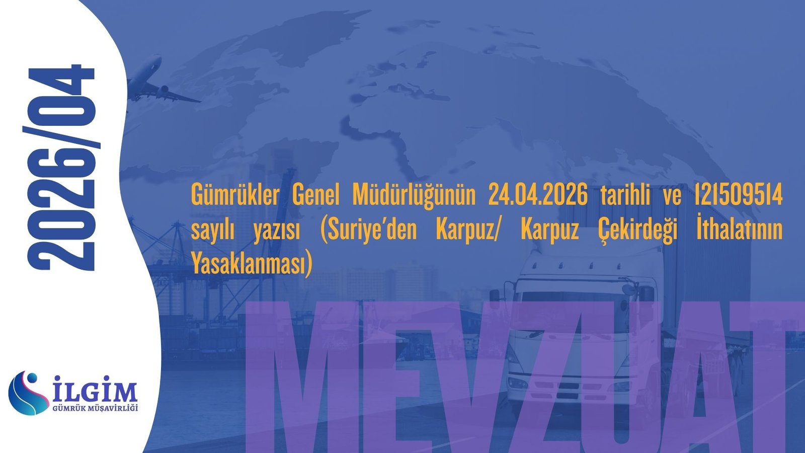 Gümrükler Genel Müdürlüğünün 24.04.2026 tarihli ve 121509514 sayılı yazısı (Suriye’den Karpuz/ Karpuz Çekirdeği İthalatının Yasaklanması)