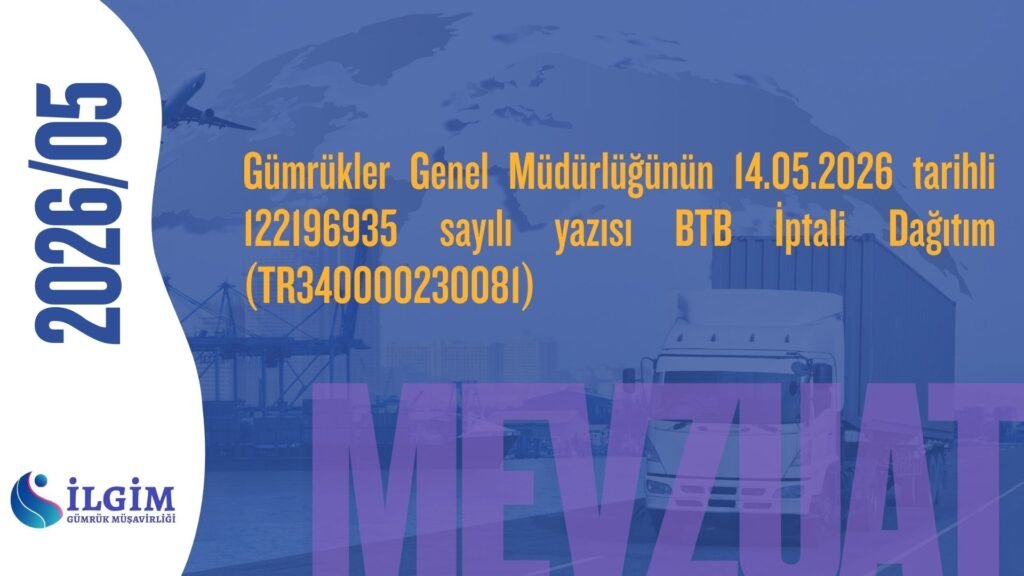 Gümrükler Genel Müdürlüğünün 14.05.2026 tarihli 122196935 sayılı yazısı BTB İptali Dağıtım (TR340000230081)