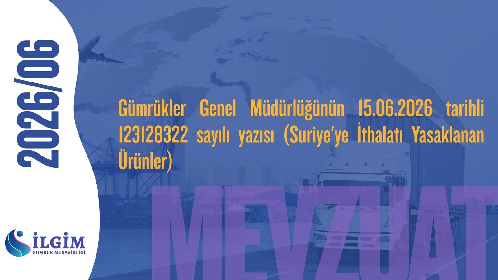 Gümrükler Genel Müdürlüğünün 15.06.2026 tarihli 123128322 sayılı yazısı (Suriye’ye İthalatı Yasaklanan Ürünler)