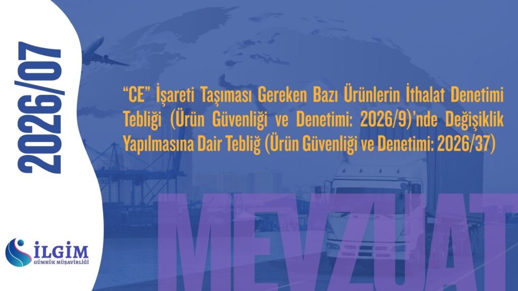 “CE” İşareti Taşıması Gereken Bazı Ürünlerin İthalat Denetimi Tebliği (Ürün Güvenliği ve Denetimi: 2026/9)’nde Değişiklik Yapılmasına Dair Tebliğ (Ürün Güvenliği ve Denetimi: 2026/37)
