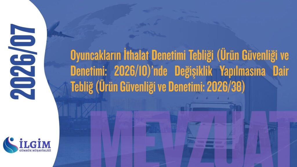 Oyuncakların İthalat Denetimi Tebliği (Ürün Güvenliği ve Denetimi: 2026/10)’nde Değişiklik Yapılmasına Dair Tebliğ (Ürün Güvenliği ve Denetimi: 2026/38)