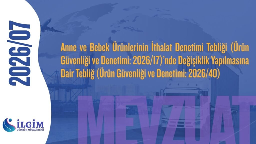 Anne ve Bebek Ürünlerinin İthalat Denetimi Tebliği (Ürün Güvenliği ve Denetimi: 2026/17)’nde Değişiklik Yapılmasına Dair Tebliğ (Ürün Güvenliği ve Denetimi: 2026/40)