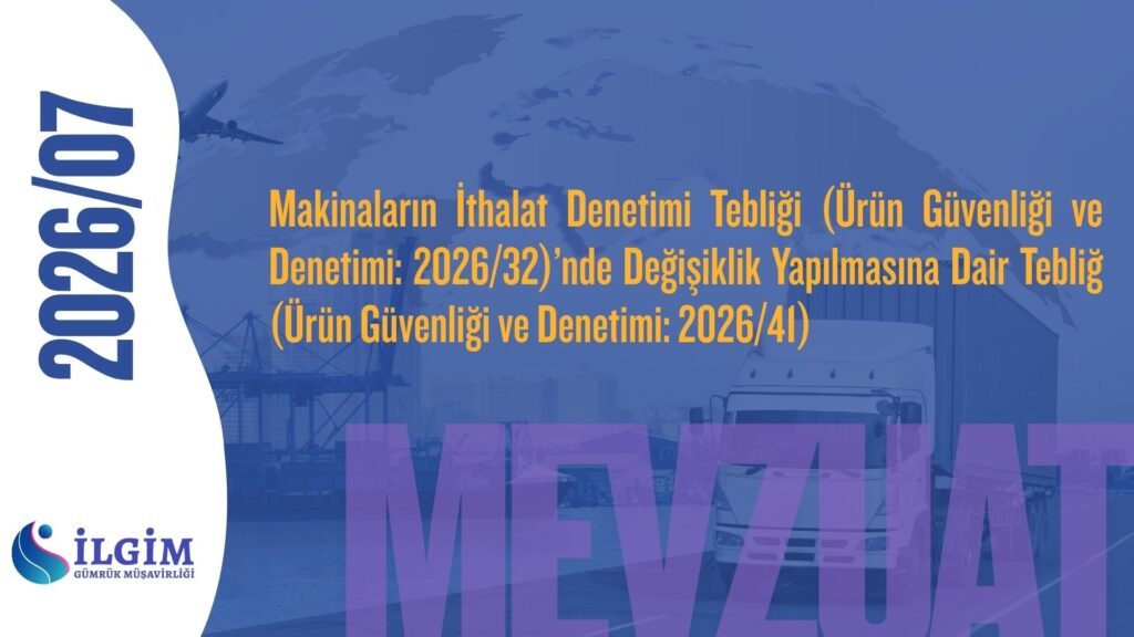 Makinaların İthalat Denetimi Tebliği (Ürün Güvenliği ve Denetimi: 2026/32)’nde Değişiklik Yapılmasına Dair Tebliğ (Ürün Güvenliği ve Denetimi: 2026/41)