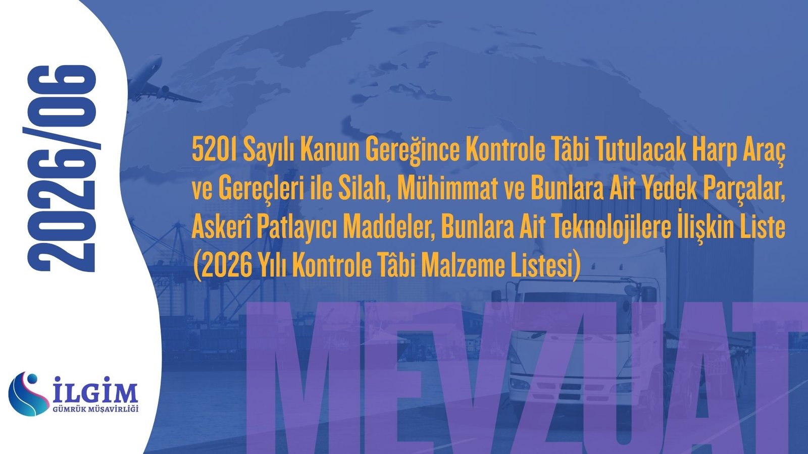 5201 Sayılı Kanun Gereğince Kontrole Tâbi Tutulacak Harp Araç ve Gereçleri ile Silah, Mühimmat ve Bunlara Ait Yedek Parçalar, Askerî Patlayıcı Maddeler, Bunlara Ait Teknolojilere İlişkin Liste (2026 Yılı Kontrole Tâbi Malzeme Listesi)